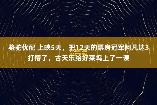 骆驼优配 上映5天，把12天的票房冠军阿凡达3打懵了，古天乐给好莱坞上了一课
