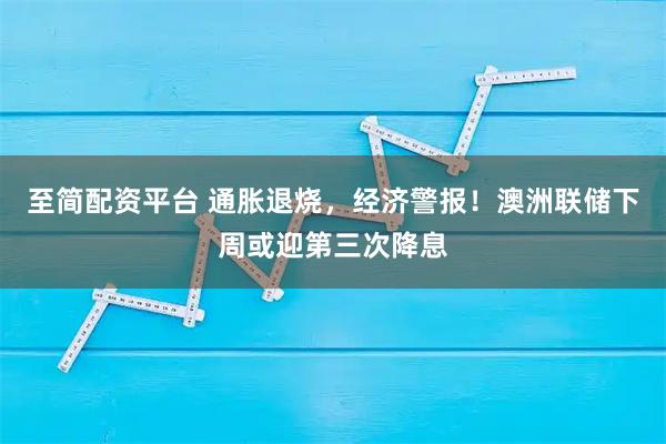 至简配资平台 通胀退烧，经济警报！澳洲联储下周或迎第三次降息
